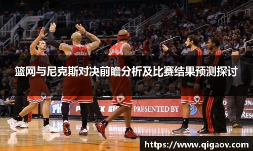 篮网与尼克斯对决前瞻分析及比赛结果预测探讨