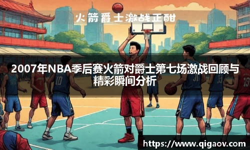 2007年NBA季后赛火箭对爵士第七场激战回顾与精彩瞬间分析