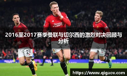 2016至2017赛季曼联与切尔西的激烈对决回顾与分析
