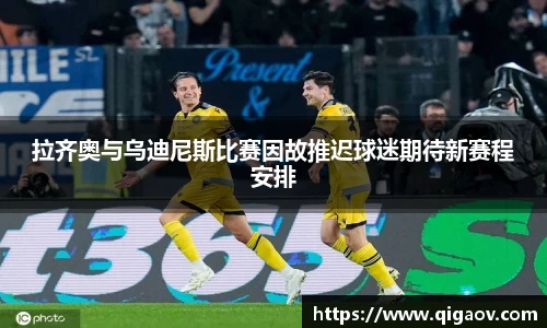 拉齐奥与乌迪尼斯比赛因故推迟球迷期待新赛程安排