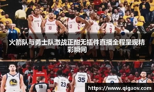 火箭队与勇士队激战正酣无插件直播全程呈现精彩瞬间
