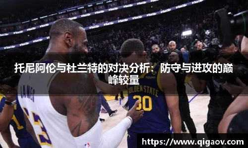 托尼阿伦与杜兰特的对决分析：防守与进攻的巅峰较量