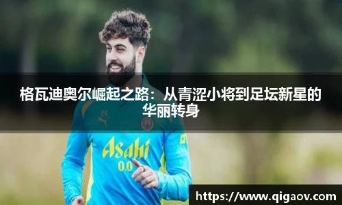 格瓦迪奥尔崛起之路：从青涩小将到足坛新星的华丽转身