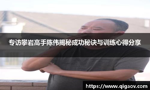 专访攀岩高手陈伟揭秘成功秘诀与训练心得分享